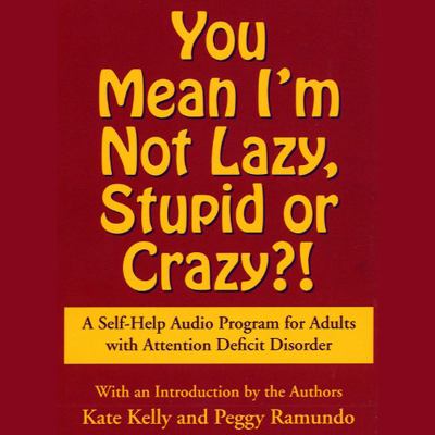You mean i'm not lazy, stupid or crazy? [eaudiobook] : A self-help audio program for adults with attention deficit disorder.