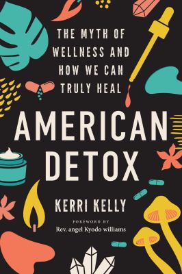 American detox : the myth of wellness and how we can truly heal /