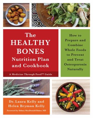 The healthy bones nutrition plan and cookbook : how to prepare and combine whole foods to prevent and treat osteoporosis naturally /
