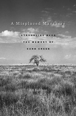 A misplaced massacre : struggling over the memory of Sand Creek /