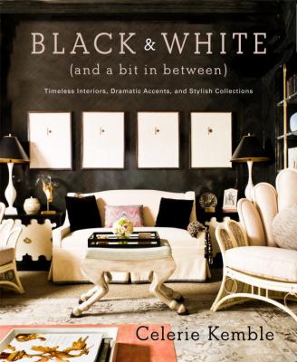 Black & white (and a bit in between) : timeless interiors, dramatic accents and stylish collections /