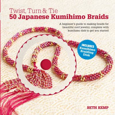 Twist, turn & tie : 50 Japanese kumihimo braids /