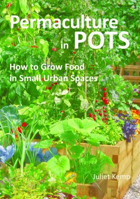 Permaculture in pots : how to grow food in small urban spaces /