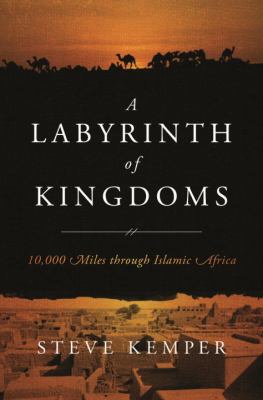 A labyrinth of kingdoms : 10,000 miles through Islamic Africa /