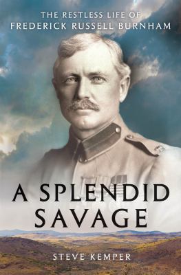 A splendid savage : the restless life of Frederick Russell Burnham /