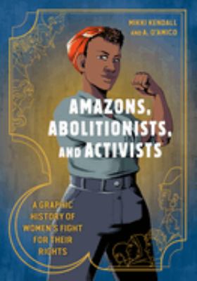 Amazons, abolitionists, and activists : a graphic history of women's fight for their rights /