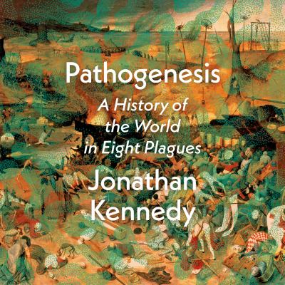 Pathogenesis [eaudiobook] : A history of the world in eight plagues.