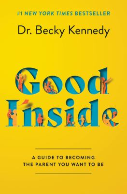 Good inside : a guide to becoming the parent you want to be /