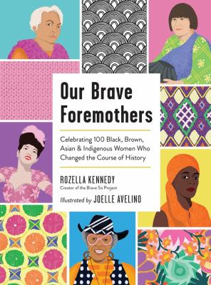 Our brave foremothers : celebrating 100 Black, Brown, Asian, & Indigenous women who changed the course of history /