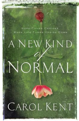 A new kind of normal : hope-filled choices when life turns upside down /