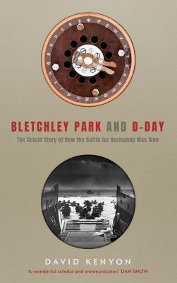 Bletchley Park and D-Day : the untold story of how the battle for Normandy was won /