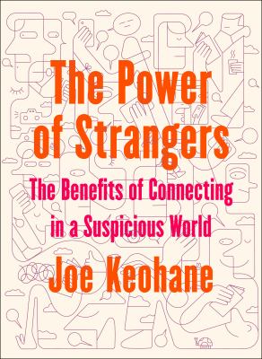 The power of strangers : the benefits of connecting in a suspicious world /