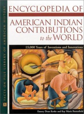 Encyclopedia of American Indian contributions to the world : 15,000 years of inventions and innovations /