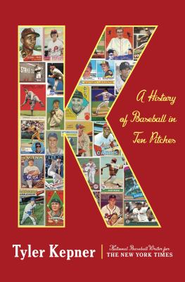 K : a history of baseball in ten pitches /
