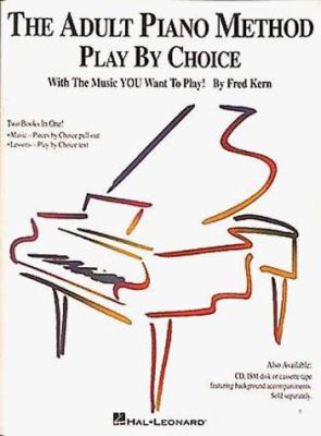 Play by choice : adult piano method : with the music you want to play! /