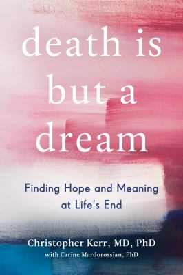 Death is but a dream : finding hope and meaning at life's end /