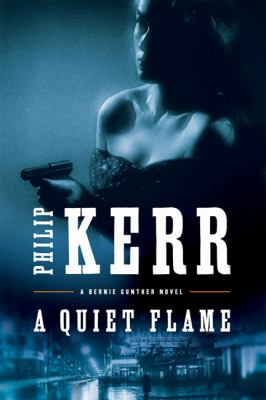 A quiet flame : a Bernie Gunther novel /