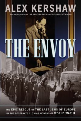 The envoy : the epic rescue of the last Jews of Europe in the desperate closing months of World War II /