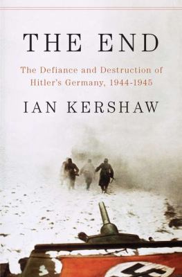 The end : the defiance and destruction of Hitler's Germany, 1944-1945 /