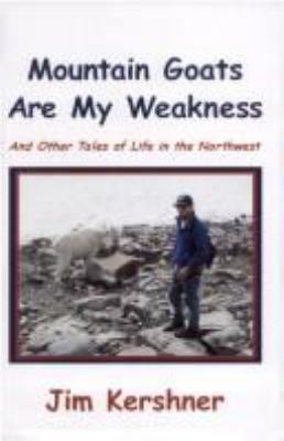 Mountain goats are my weakness : and other tales of life in the Northwest /