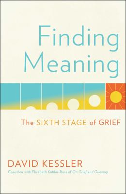 Finding meaning : the sixth stage of grief /