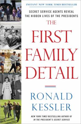 The First Family detail : Secret Service agents reveal the hidden lives of the Presidents /