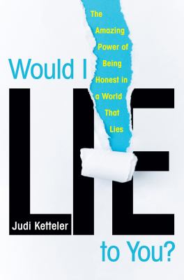 Would I lie to you? : the amazing power of being honest in a world that lies /