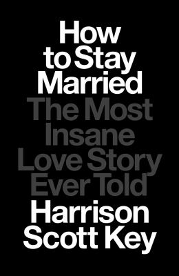 How to stay married : the most insane love story ever told /