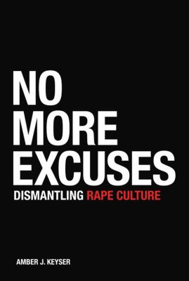 No more excuses : dismantling rape culture /
