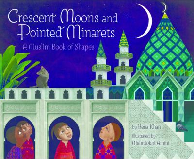 Crescent moons and pointed minarets : a Muslim book of shapes /