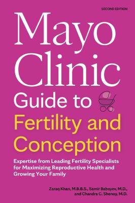 Mayo Clinic guide to fertility and conception : expertise from leading fertility specialists for maximizing reproductive health and growing your family /