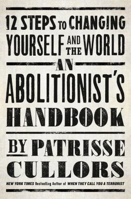 An abolitionist's handbook : 12 steps to changing yourself and the world /