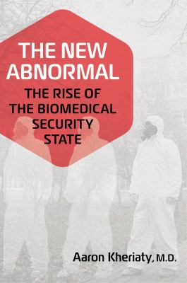 The new abnormal : the rise of the biomedical security state /