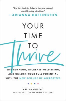 Your time to thrive : end burnout, increase well-being, and unlock your full potential with the new science of microsteps /