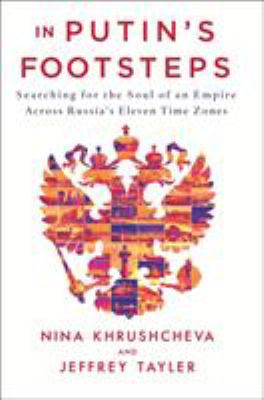 In Putin's footsteps : searching for the soul of an empire across Russia's eleven time zones /