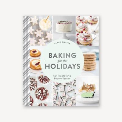 Baking for the holidays : 50+ treats for a festive season /