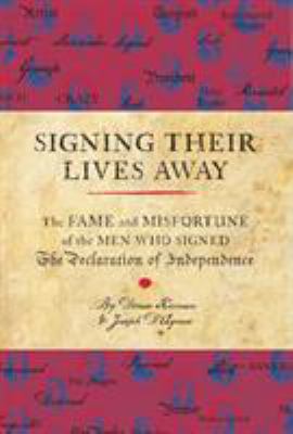 Signing their lives away : the fame and misfortune of the men who signed the Declaration of Independence /