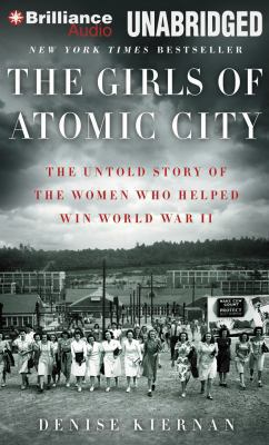 The girls of Atomic City [compact disc, unabridged] : the untold story of the women who helped win World War II /