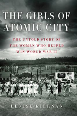 The girls of Atomic City [large type] : the untold story of the women who helped win World War II /