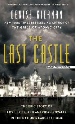 The last castle : [large type] the epic story of love, loss, and American royalty in the nation's largest home /