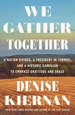 We gather together : a nation divided, a president in turmoil, and a historic campaign to embrace gratitude and grace /