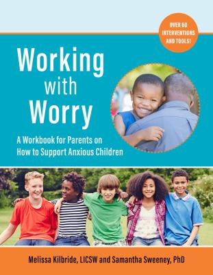 Working with worry : a workbook for parents on how to support anxious children /