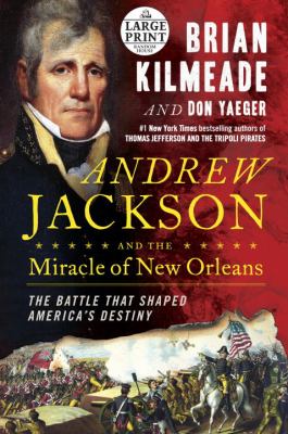 Andrew Jackson and the miracle of New Orleans [large type] : the battle that shaped America's destiny /