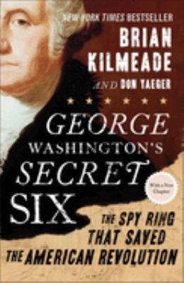 George Washington's secret six : the spy ring that saved the American Revolution /