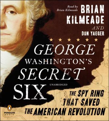 George Washington's secret six [compact disc, unabridged] : the spy ring that saved the American Revolution /