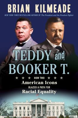 Teddy and Booker T. : how two American icons blazed a path for racial equality /