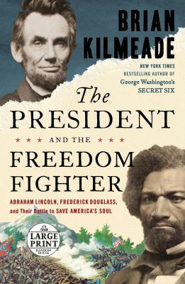 The president and the freedom fighter [large type] : Abraham Lincoln, Frederick Douglass, and their battle to save America's soul /