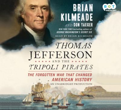 Thomas Jefferson and the Tripoli pirates [compact disc, unabridged] : the forgotten war that changed American history /