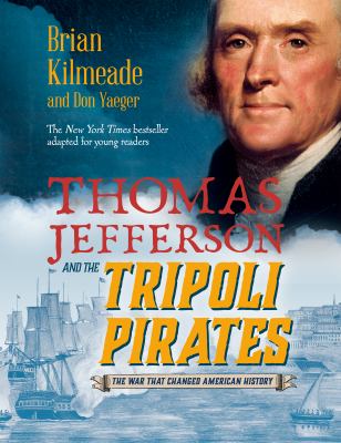 Thomas Jefferson and the Tripoli pirates : the war that changed American history /
