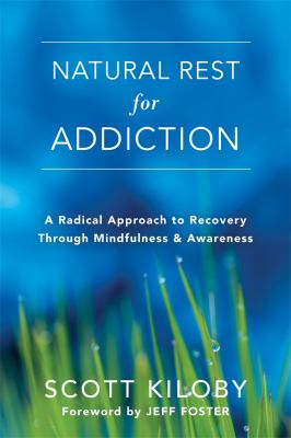 Natural rest for addiction : a radical approach to recovery through mindfulness & awareness /